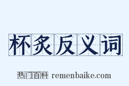 杯炙反义词是什么意思的图片